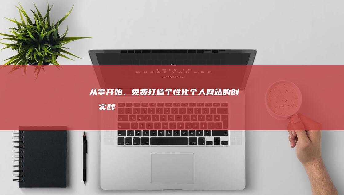 从零开始，免费打造个性化个人网站的创意实践